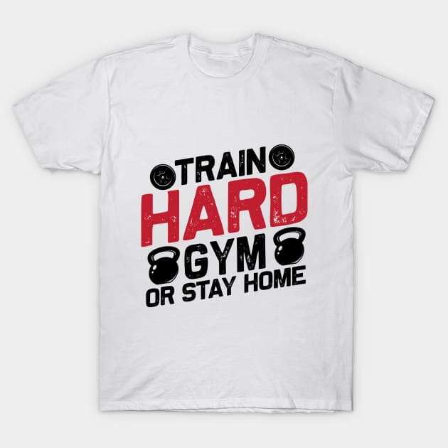 Train Hard GYM Or Stay Home T-Shirt by Be Awesome 